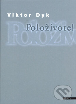 Kniha: Položivote! (Viktor Dyk). BB/art, 2003 Kniha: Položivote! (Viktor Dyk). BB/art, 2003