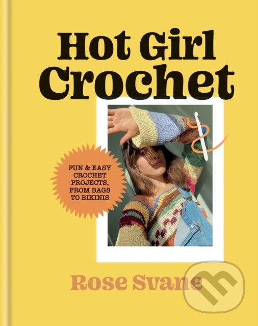 Kniha: Hot Girl Crochet (Rose Svane). Ilex, 2024 Kniha: Hot Girl Crochet (Rose Svane). Ilex, 2024