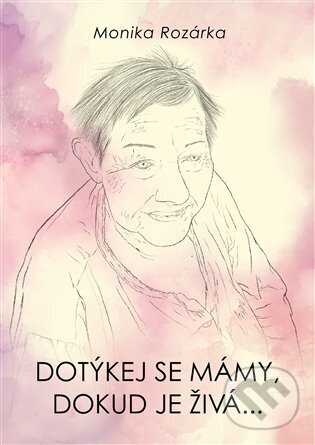 Kniha: Dotýkej se mámy, dokud je živá... (Monika Rozárka). Monika Rozárka, 2024 Kniha: Dotýkej se mámy, dokud je živá... (Monika Rozárka). Monika Rozárka, 2024