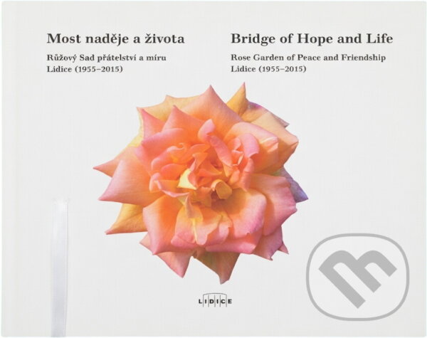 Kniha: Most naděje a života : růžový Sad přátelství a míru Lidice (1955-2015) (Přemysl Veverka, Luba Hédlová a Jiří Žlebčík). , 2015 Kniha: Most naděje a života : růžový Sad přátelství a míru Lidice (1955-2015) (Přemysl Veverka, Luba Hédlová a Jiří Žlebčík). , 2015