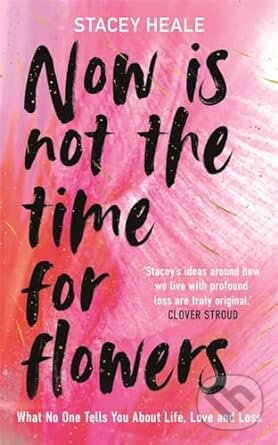Kniha: Now is Not the Time for Flowers (Stacey Heale). Lagom, 2024 Kniha: Now is Not the Time for Flowers (Stacey Heale). Lagom, 2024