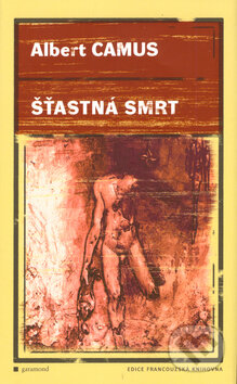 Kniha: Šťastná smrt (Albert Camus). Garamond, 2006 Kniha: Šťastná smrt (Albert Camus). Garamond, 2006