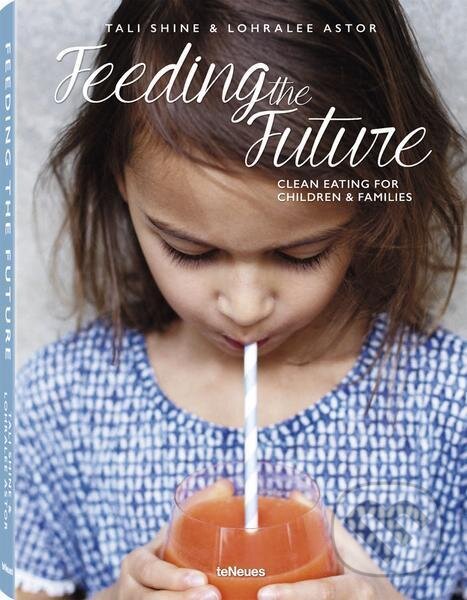 Kniha: Feeding the Future (Lohralee Astor a Tali Shine). Te Neues, 2016 Kniha: Feeding the Future (Lohralee Astor a Tali Shine). Te Neues, 2016