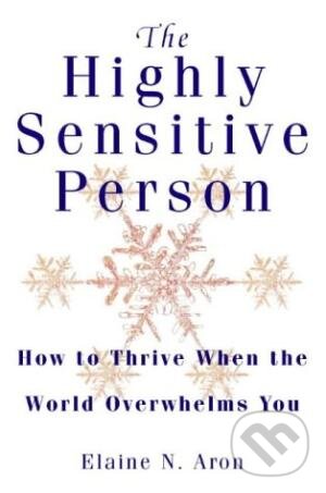 Kniha: The Highly Sensitive Person (Elaine N. Aron). HarperCollins, 1999 Kniha: The Highly Sensitive Person (Elaine N. Aron). HarperCollins, 1999