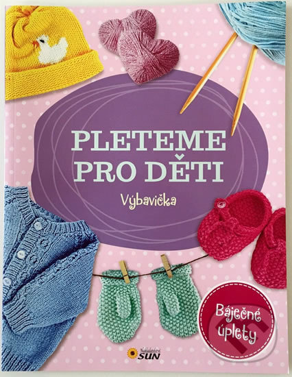 Kniha: Pleteme pro děti - Výbavička (SUN). SUN, 2016 Kniha: Pleteme pro děti - Výbavička (SUN). SUN, 2016