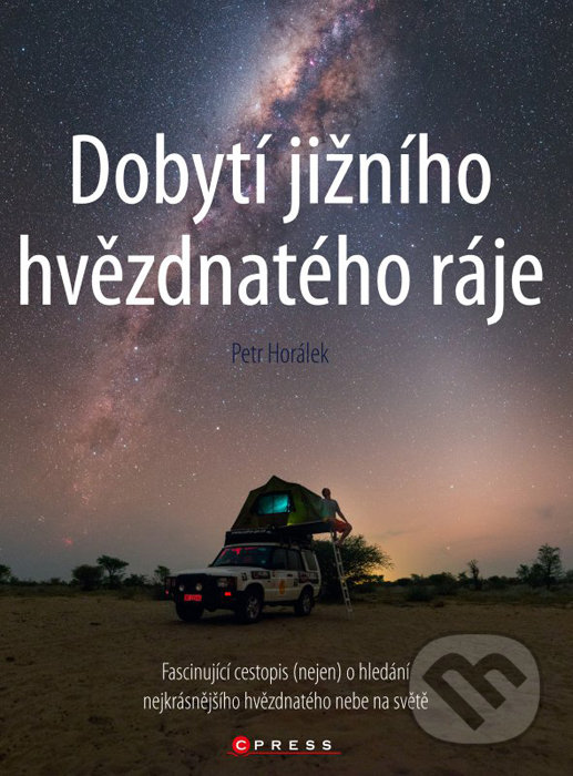 Kniha: Dobytí jižního hvězdnatého ráje (Petr Horálek). CPRESS, 2016 Kniha: Dobytí jižního hvězdnatého ráje (Petr Horálek). CPRESS, 2016