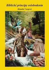 Kniha: Biblické princípy oslobodenia (Klaudia Vargová). Klaudia Vargová, 2016 Kniha: Biblické princípy oslobodenia (Klaudia Vargová). Klaudia Vargová, 2016