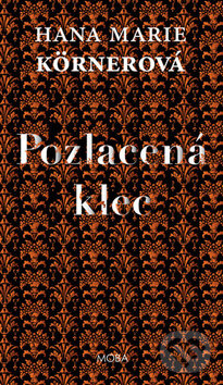 Kniha: Pozlacená klec (Hana Marie Körnerová). Moba, 2017 Kniha: Pozlacená klec (Hana Marie Körnerová). Moba, 2017