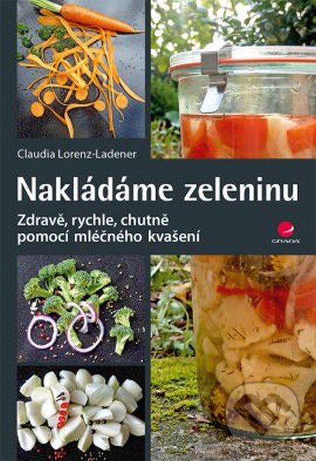 Kniha: Nakládáme zeleninu (Claudia Lorenz-Ladener). Grada, 2016 Kniha: Nakládáme zeleninu (Claudia Lorenz-Ladener). Grada, 2016