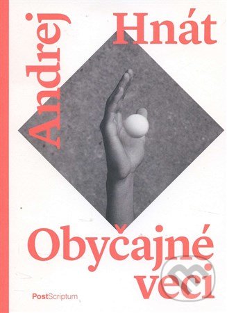 Kniha: Obyčajné veci (Andrej Hnát). PostScriptum, 2016 Kniha: Obyčajné veci (Andrej Hnát). PostScriptum, 2016