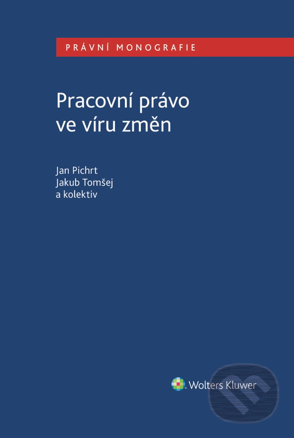 Pracovní právo ve víru změn - Jan Pichrt, Jakub Tomšej, Wolters Kluwer ČR, 2024
