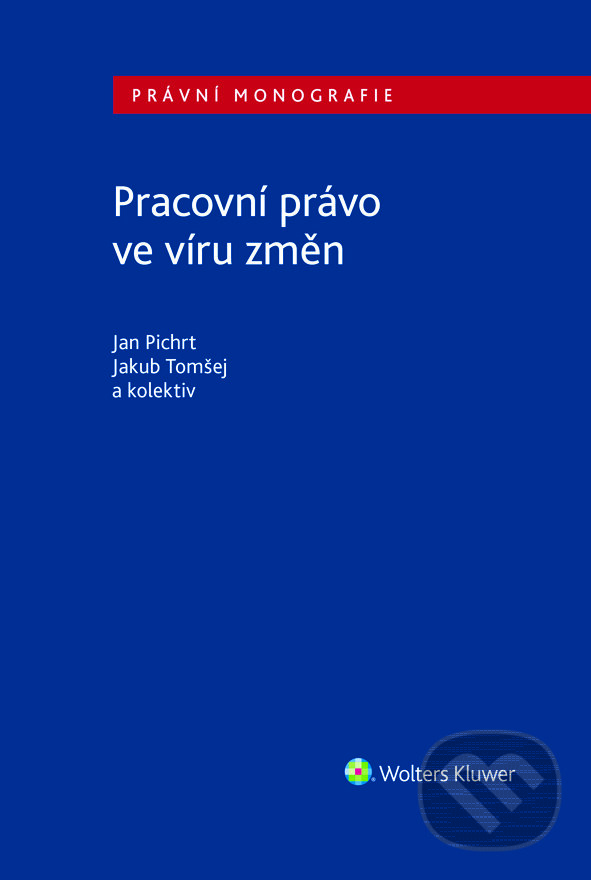 E-kniha: Pracovní právo ve víru změn (Jakub Tomšej a Jan Pichrt). Wolters Kluwer ČR, 2024 E-kniha: Pracovní právo ve víru změn (Jakub Tomšej a Jan Pichrt). Wolters Kluwer ČR, 2024