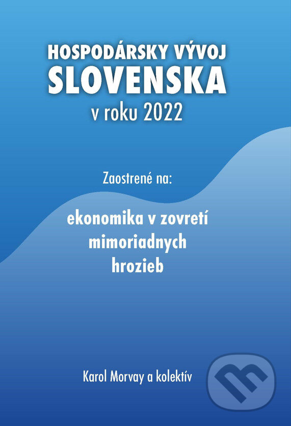 Hospodársky vývoj Slovenska v roku 2022 - Karol Morvay a kolektív, Ekonomický ústav Slovenskej akadémie vied, 2023