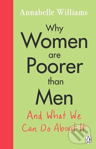 Kniha: Why Women Are Poorer Than Men and What We Can Do About It (Annabelle Williams). Michael Joseph, 2022 Kniha: Why Women Are Poorer Than Men and What We Can Do About It (Annabelle Williams). Michael Joseph, 2022