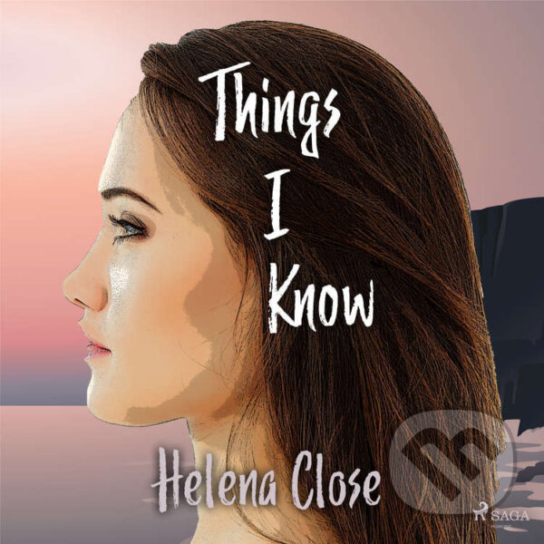 Audiokniha: Things I Know (EN) (Helena Close). Saga Egmont, 2024 Audiokniha: Things I Know (EN) (Helena Close). Saga Egmont, 2024