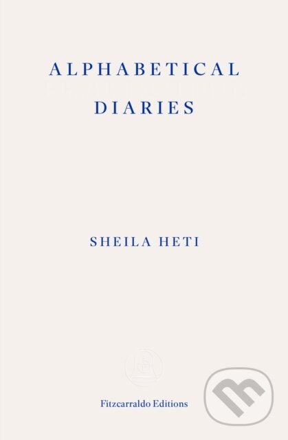 Kniha: Alphabetical Diaries (Sheila Heti). Fitzcarraldo Editions, 2024 Kniha: Alphabetical Diaries (Sheila Heti). Fitzcarraldo Editions, 2024