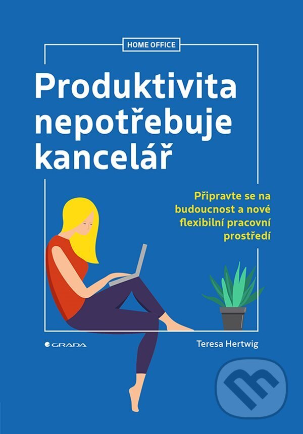 E-kniha: Produktivita nepotřebuje kancelář (Teresa Hertwig). Grada, 2024 E-kniha: Produktivita nepotřebuje kancelář (Teresa Hertwig). Grada, 2024