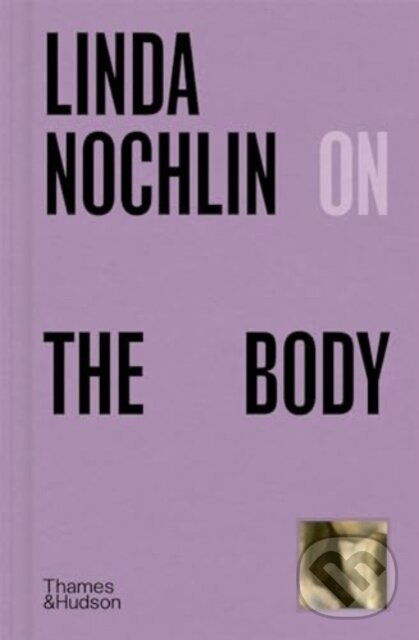 Kniha: Linda Nochlin on The Body (Linda Nochlin). Thames & Hudson, 2024 Kniha: Linda Nochlin on The Body (Linda Nochlin). Thames & Hudson, 2024