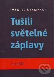 Kniha: Tušili světelné záplavy (Ivan O. Štampach). Cherm, 2001 Kniha: Tušili světelné záplavy (Ivan O. Štampach). Cherm, 2001