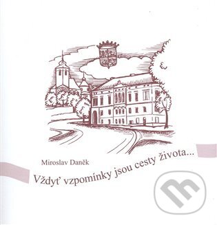 Kniha: Vždyť vzpomínky jsou cesty života... (Miroslav Daněk). Drnka, o.s., 2008 Kniha: Vždyť vzpomínky jsou cesty života... (Miroslav Daněk). Drnka, o.s., 2008