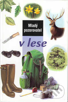 Kniha: Mladý pozorovatel v lese (Slovart). Slovart, 2003 Kniha: Mladý pozorovatel v lese (Slovart). Slovart, 2003
