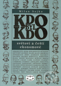 Kniha: KDO BYL KDO - světoví a čeští ekonomové (Milan Sojka). Libri, 2002 Kniha: KDO BYL KDO - světoví a čeští ekonomové (Milan Sojka). Libri, 2002