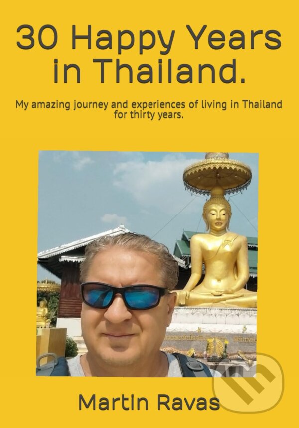 Kniha: 30 Happy Years in Thailand. (Martin Ravas). Martin Ravas, 2024 Kniha: 30 Happy Years in Thailand. (Martin Ravas). Martin Ravas, 2024