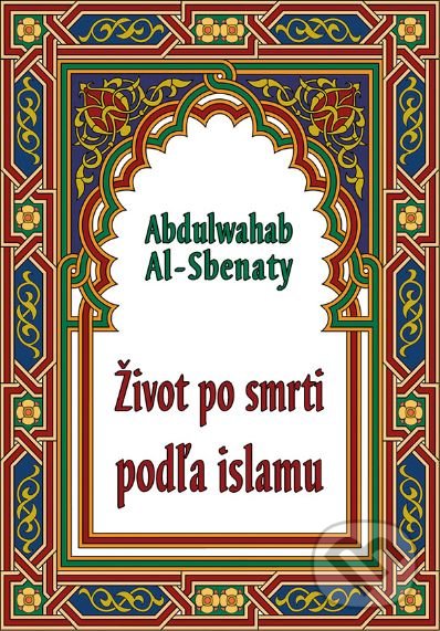 Kniha: Život po smrti podľa islamu (Abdulwahab Al-Sbenaty). Epos, 2016 Kniha: Život po smrti podľa islamu (Abdulwahab Al-Sbenaty). Epos, 2016