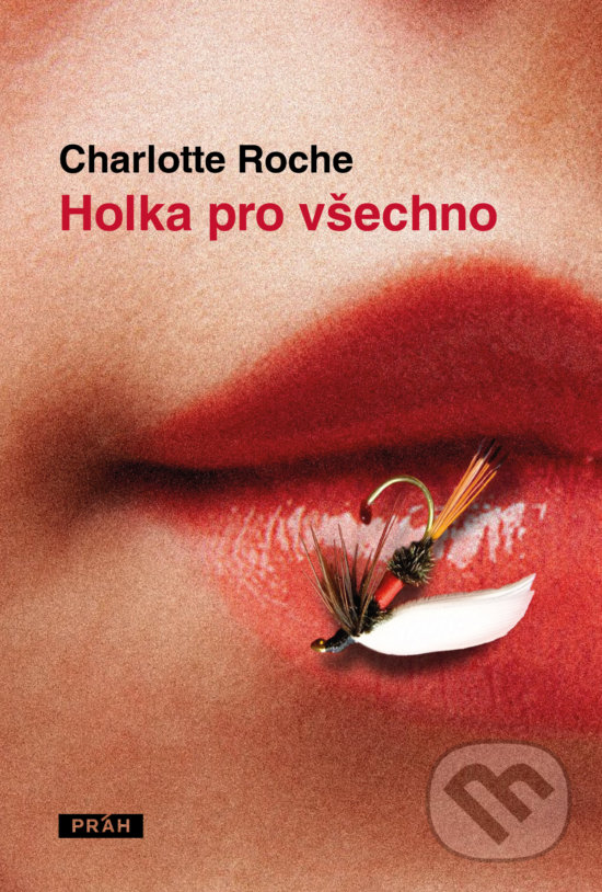 Kniha: Holka pro všechno (Charlotte Roche). Práh, 2016 Kniha: Holka pro všechno (Charlotte Roche). Práh, 2016