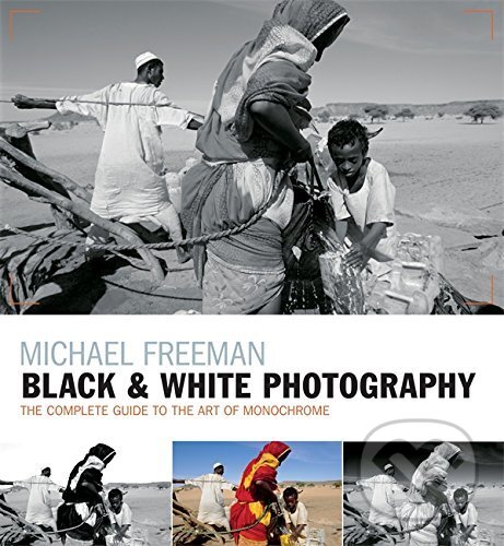 Kniha: Black and White Photography (Michael Freeman). Ilex, 2017 Kniha: Black and White Photography (Michael Freeman). Ilex, 2017