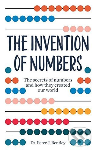 Kniha: The Invention of Numbers (Peter J. Bentley). Cassell, 2016 Kniha: The Invention of Numbers (Peter J. Bentley). Cassell, 2016