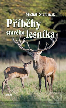 Kniha: Příběhy starého lesníka (Michal Štefančík). Víkend, 2013 Kniha: Příběhy starého lesníka (Michal Štefančík). Víkend, 2013
