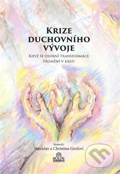 Kniha: Krize duchovního vývoje (Stanislav Grof). Holos, 2016 Kniha: Krize duchovního vývoje (Stanislav Grof). Holos, 2016
