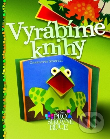 Kniha: Vyrábíme knihy (Charlotte Stowell). CPRESS, 2004 Kniha: Vyrábíme knihy (Charlotte Stowell). CPRESS, 2004