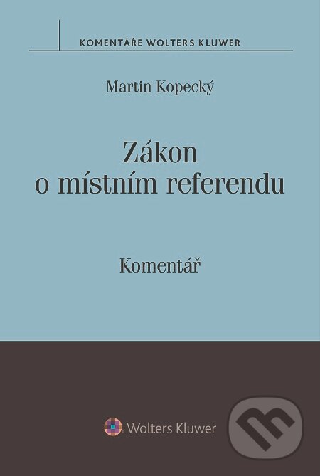 E-kniha: Zákon o místním referendu. Komentář (Martin Kopecký). Wolters Kluwer E-kniha: Zákon o místním referendu. Komentář (Martin Kopecký). Wolters Kluwer