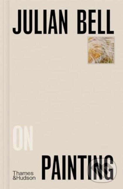 Kniha: Julian Bell on Painting (Julian Bell). Thames & Hudson, 2024 Kniha: Julian Bell on Painting (Julian Bell). Thames & Hudson, 2024