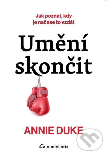 E-kniha: Umění skončit (Annie Duke). Audiolibrix, 2024 E-kniha: Umění skončit (Annie Duke). Audiolibrix, 2024