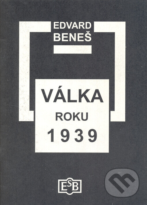 Kniha: Válka roku 1939 (Edvard Beneš). Společnost Edvarda Beneše, 2005 Kniha: Válka roku 1939 (Edvard Beneš). Společnost Edvarda Beneše, 2005