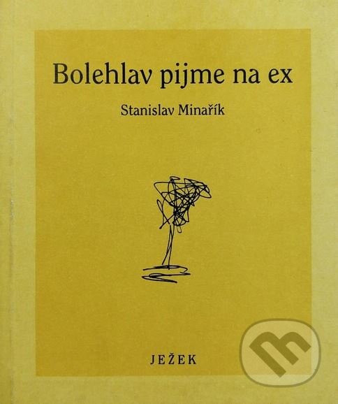 Kniha: Bolehlav pijme na ex (Stanislav Minařík). Ježek, 1999 Kniha: Bolehlav pijme na ex (Stanislav Minařík). Ježek, 1999