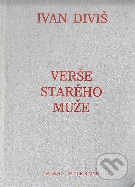 Kniha: Verše starého muže (Ivan Diviš). Eminent, 1999 Kniha: Verše starého muže (Ivan Diviš). Eminent, 1999