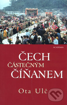 Kniha: Čech částečným Číňanem (Ota Ulč). Academia, 2004 Kniha: Čech částečným Číňanem (Ota Ulč). Academia, 2004