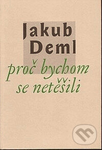 Kniha: Proč bychom se netěšili (Jakub Deml). Vetus Via, 1998 Kniha: Proč bychom se netěšili (Jakub Deml). Vetus Via, 1998