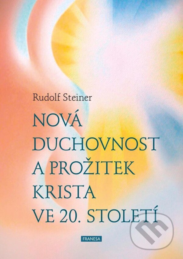 Kniha: Nová duchovnost a prožitek Krista ve 20. století (Rudolf Steiner). Franesa, 2024 Kniha: Nová duchovnost a prožitek Krista ve 20. století (Rudolf Steiner). Franesa, 2024
