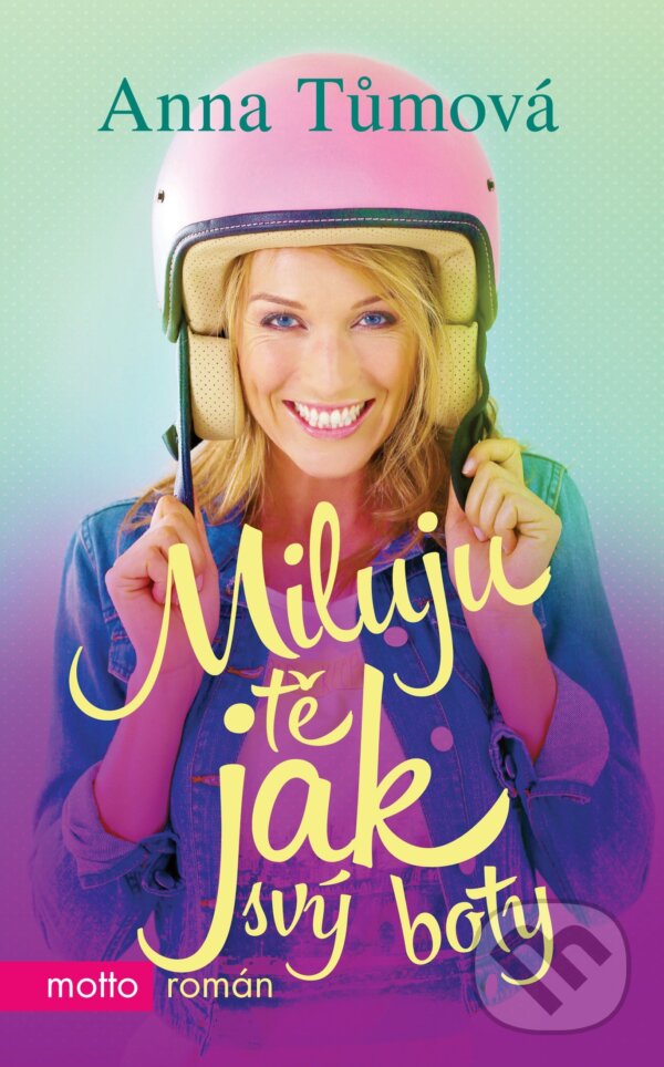 Kniha: Miluju tě jak svý boty (Anna Tůmová). Motto, 2016 Kniha: Miluju tě jak svý boty (Anna Tůmová). Motto, 2016