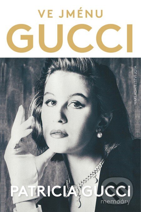 Kniha: Ve jménu Gucci (Patricia Gucci). Jota, 2016 Kniha: Ve jménu Gucci (Patricia Gucci). Jota, 2016