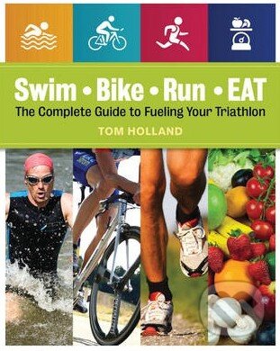Kniha: Swim, Bike, Run, Eat (Tom Holland a Amy Goodson). Rockport, 2014 Kniha: Swim, Bike, Run, Eat (Tom Holland a Amy Goodson). Rockport, 2014