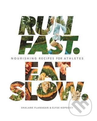 Kniha: Run Fast. Eat Slow. (Elyse Kopecky a Shalane Flanagan). Rodale Press, 2016 Kniha: Run Fast. Eat Slow. (Elyse Kopecky a Shalane Flanagan). Rodale Press, 2016
