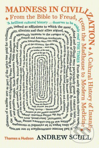 Kniha: Madness in Civilization (Andrew Scull). Thames & Hudson, 2016 Kniha: Madness in Civilization (Andrew Scull). Thames & Hudson, 2016