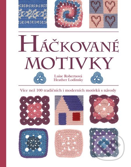 Kniha: Háčkované motivky (Heather Lodinsky a Luise Robertsová). Slovart CZ, 2016 Kniha: Háčkované motivky (Heather Lodinsky a Luise Robertsová). Slovart CZ, 2016