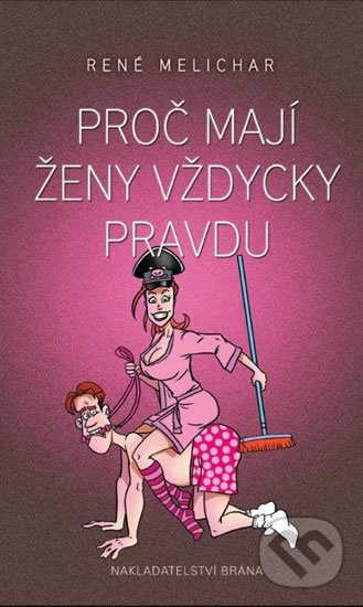 Kniha: Proč mají ženy vždycky pravdu (René Melichar). Brána, 2016 Kniha: Proč mají ženy vždycky pravdu (René Melichar). Brána, 2016